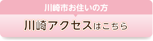 川崎市お住いの方川崎アクセスはこちらのボタン